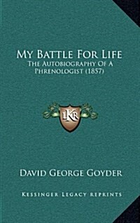 My Battle for Life: The Autobiography of a Phrenologist (1857) (Hardcover)