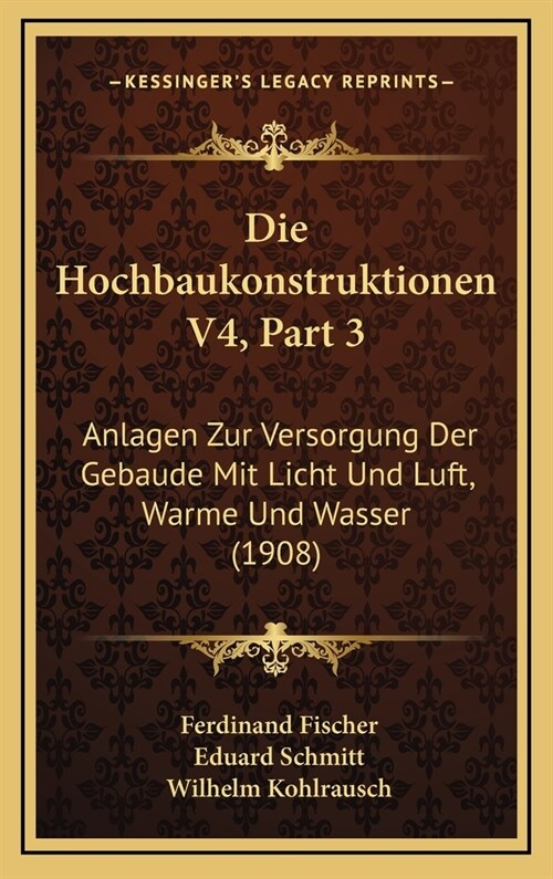 Die Hochbaukonstruktionen V4, Part 3: Anlagen Zur Versorgung Der Gebaude Mit Licht Und Luft, Warme Und Wasser (1908) (Hardcover)