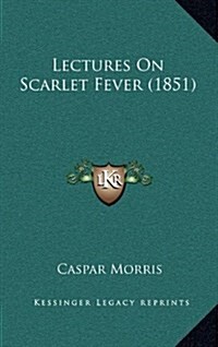 Lectures on Scarlet Fever (1851) (Hardcover)