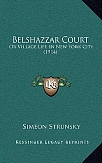 Belshazzar Court: Or Village Life in New York City (1914) (Hardcover)