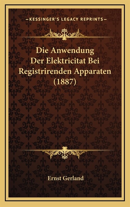 Die Anwendung Der Elektricitat Bei Registrirenden Apparaten (1887) (Hardcover)