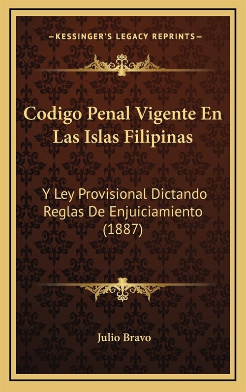 Codigo Penal Vigente En Las Islas Filipinas: Y Ley Provisional Dictando Reglas de Enjuiciamiento (1887) (Hardcover)