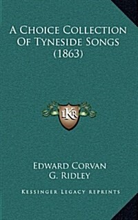 A Choice Collection of Tyneside Songs (1863) (Hardcover)