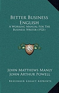 Better Business English: A Working Manual for the Business Writer (1921) (Hardcover)
