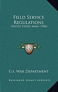 Field Service Regulations: United States Army (1906) (Hardcover)
