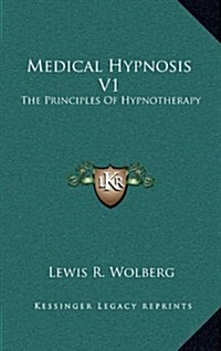 Medical Hypnosis V1: The Principles of Hypnotherapy (Hardcover)