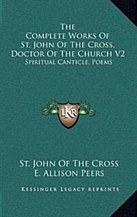 The Complete Works of St. John of the Cross, Doctor of the Church V2: Spiritual Canticle, Poems (Hardcover)