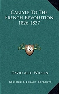 Carlyle to the French Revolution 1826-1837 (Hardcover)