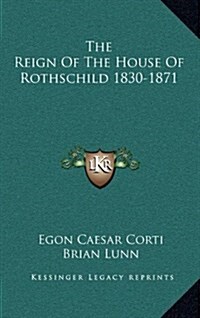 The Reign of the House of Rothschild 1830-1871 (Hardcover)