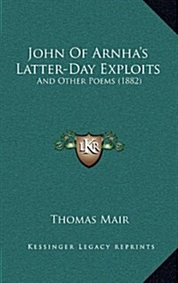 John of Arnhas Latter-Day Exploits: And Other Poems (1882) (Hardcover)