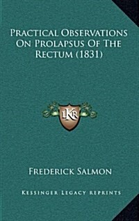 Practical Observations on Prolapsus of the Rectum (1831) (Hardcover)