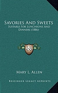 Savories and Sweets: Suitable for Luncheons and Dinners (1886) (Hardcover)