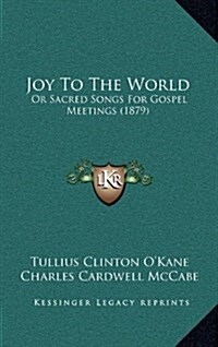 Joy to the World: Or Sacred Songs for Gospel Meetings (1879) (Hardcover)