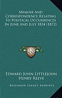 Memoir and Correspondence Relating to Political Occurrences in June and July 1834 (1872) (Hardcover)