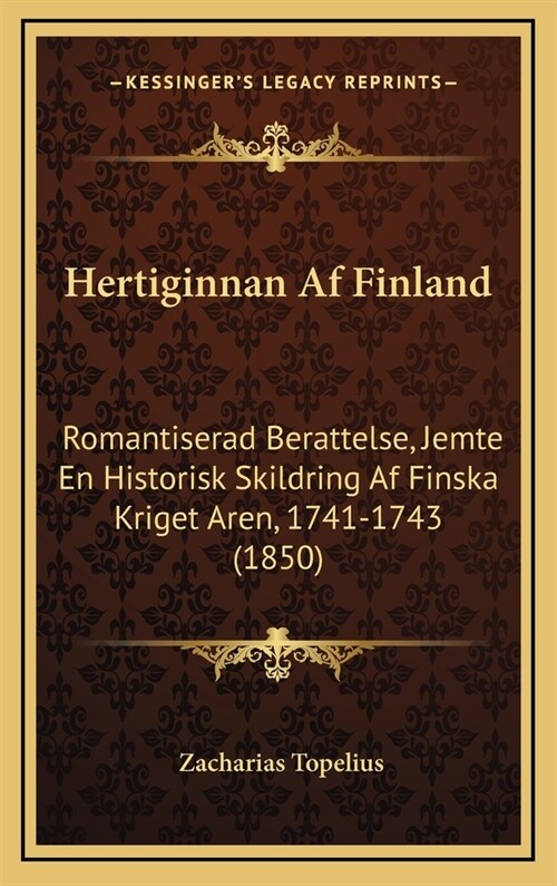 Hertiginnan AF Finland: Romantiserad Berattelse, Jemte En Historisk Skildring AF Finska Kriget Aren, 1741-1743 (1850) (Hardcover)