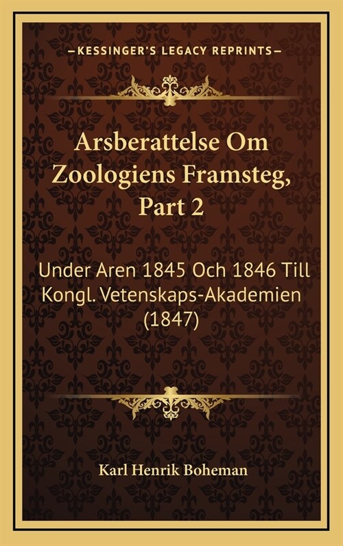 Arsberattelse Om Zoologiens Framsteg, Part 2: Under Aren 1845 Och 1846 Till Kongl. Vetenskaps-Akademien (1847) (Hardcover)