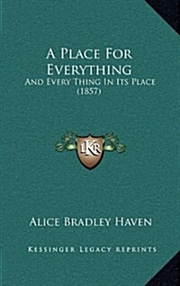 A Place for Everything: And Every Thing in Its Place (1857) (Hardcover)