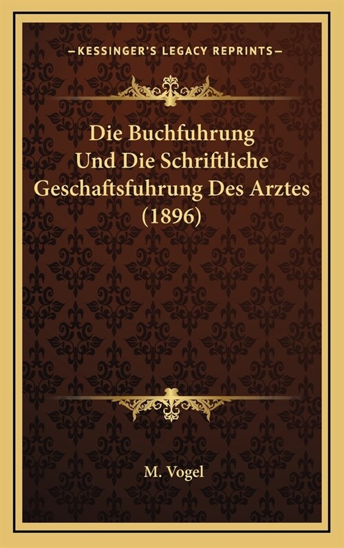 Die Buchfuhrung Und Die Schriftliche Geschaftsfuhrung Des Arztes (1896) (Hardcover)