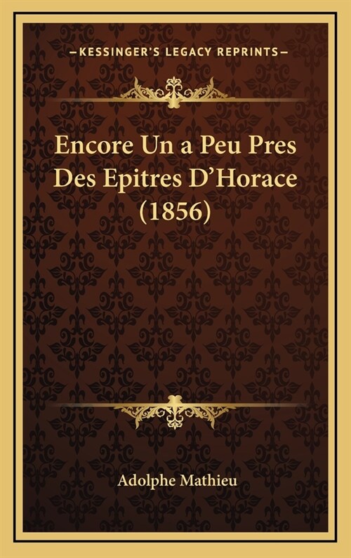 Encore Un a Peu Pres Des Epitres DHorace (1856) (Hardcover)