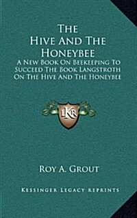 The Hive and the Honeybee: A New Book on Beekeeping to Succeed the Book Langstroth on the Hive and the Honeybee (Hardcover)