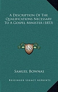 A Description of the Qualifications Necessary to a Gospel Minister (1853) (Hardcover)