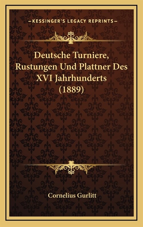 Deutsche Turniere, Rustungen Und Plattner Des XVI Jahrhunderts (1889) (Hardcover)