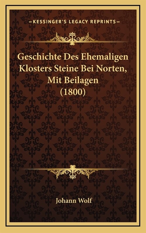 Geschichte Des Ehemaligen Klosters Steine Bei Norten, Mit Beilagen (1800) (Hardcover)