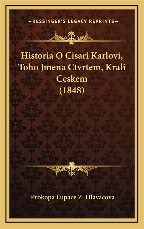 Historia O Cisari Karlovi, Toho Jmena Ctvrtem, Krali Ceskem (1848) (Hardcover)