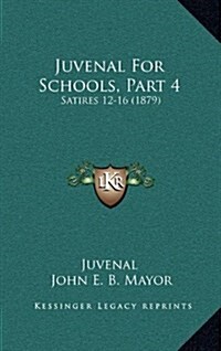 Juvenal for Schools, Part 4: Satires 12-16 (1879) (Hardcover)