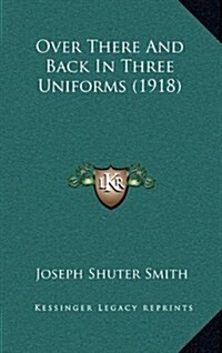 Over There and Back in Three Uniforms (1918) (Hardcover)