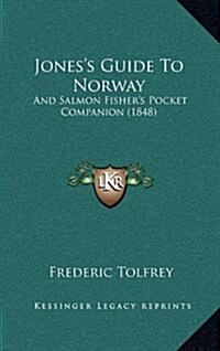 Joness Guide to Norway: And Salmon Fishers Pocket Companion (1848) (Hardcover)