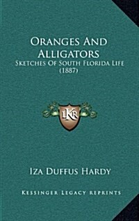 Oranges and Alligators: Sketches of South Florida Life (1887) (Hardcover)