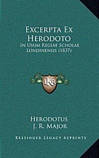 Excerpta Ex Herodoto: In Usum Regiae Scholae Londinensis (1837) (Hardcover)