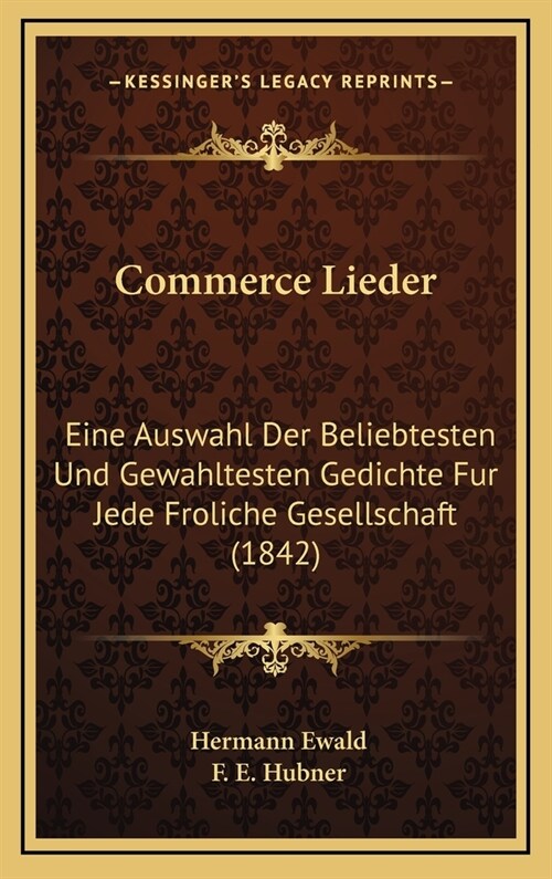 Commerce Lieder: Eine Auswahl Der Beliebtesten Und Gewahltesten Gedichte Fur Jede Froliche Gesellschaft (1842) (Hardcover)