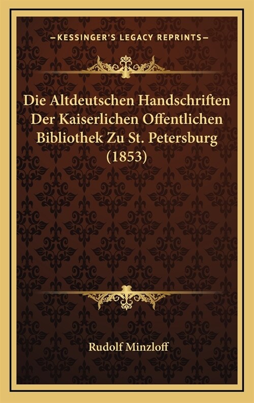 Die Altdeutschen Handschriften Der Kaiserlichen Offentlichen Bibliothek Zu St. Petersburg (1853) (Hardcover)