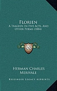 Florien: A Tragedy, in Five Acts, and Other Poems (1884) (Hardcover)