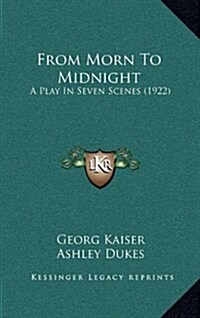 From Morn to Midnight: A Play in Seven Scenes (1922) (Hardcover)