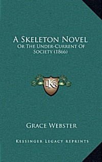 A Skeleton Novel: Or the Under-Current of Society (1866) (Hardcover)