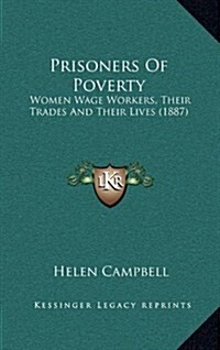 Prisoners of Poverty: Women Wage Workers, Their Trades and Their Lives (1887) (Hardcover)