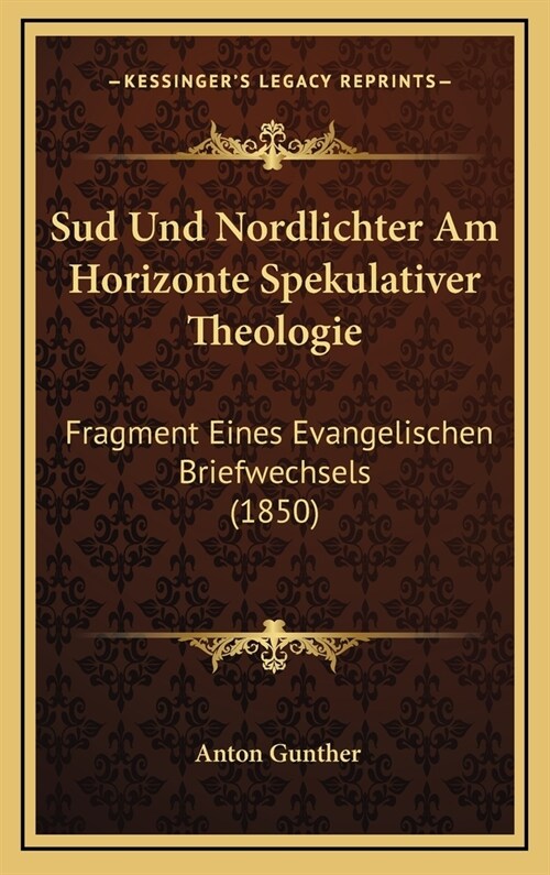 Sud Und Nordlichter Am Horizonte Spekulativer Theologie: Fragment Eines Evangelischen Briefwechsels (1850) (Hardcover)