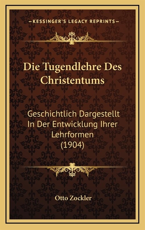 Die Tugendlehre Des Christentums: Geschichtlich Dargestellt in Der Entwicklung Ihrer Lehrformen (1904) (Hardcover)