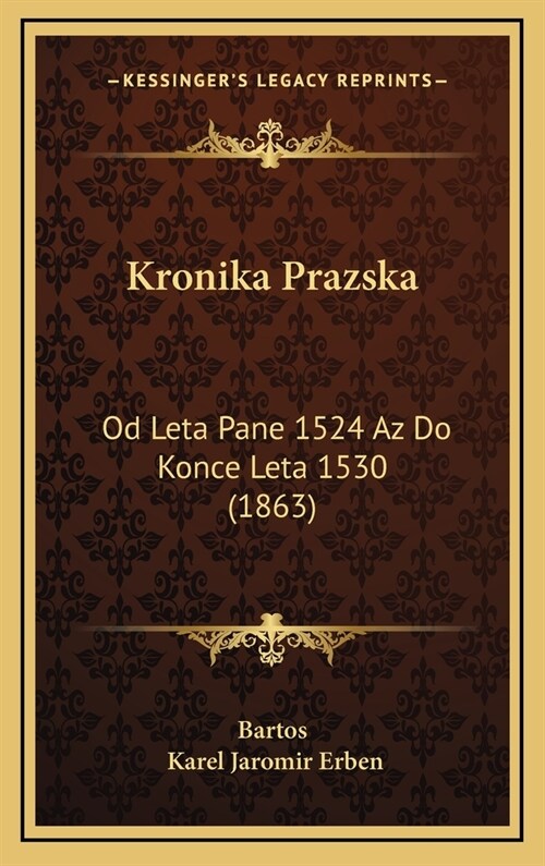 Kronika Prazska: Od Leta Pane 1524 AZ Do Konce Leta 1530 (1863) (Hardcover)