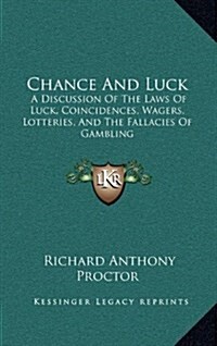 Chance and Luck: A Discussion of the Laws of Luck, Coincidences, Wagers, Lotteries, and the Fallacies of Gambling: With Notes on Poker (Hardcover)