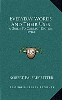 Everyday Words and Their Uses: A Guide to Correct Diction (1916) (Hardcover)