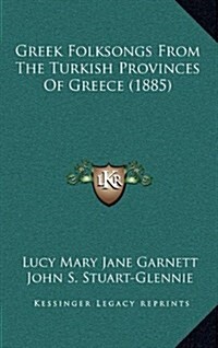 Greek Folksongs from the Turkish Provinces of Greece (1885) (Hardcover)