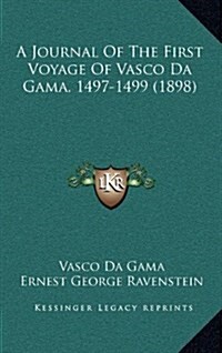 A Journal of the First Voyage of Vasco Da Gama, 1497-1499 (1898) (Hardcover)