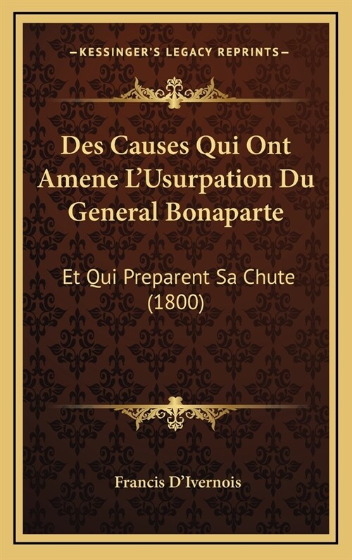 Des Causes Qui Ont Amene LUsurpation Du General Bonaparte: Et Qui Preparent Sa Chute (1800) (Hardcover)