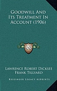 Goodwill and Its Treatment in Account (1906) (Hardcover)