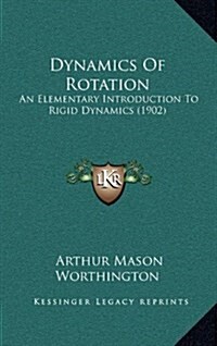 Dynamics of Rotation: An Elementary Introduction to Rigid Dynamics (1902) (Hardcover)