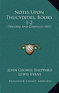 Notes Upon Thucydides, Books 1-2: Original and Compiled (1857) (Hardcover)